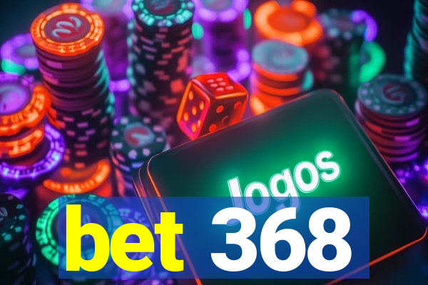 bet 368